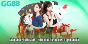 Cách Chơi Poker GG88 - Hiểu Vòng Tố, Ra Quyết Định Chuẩn