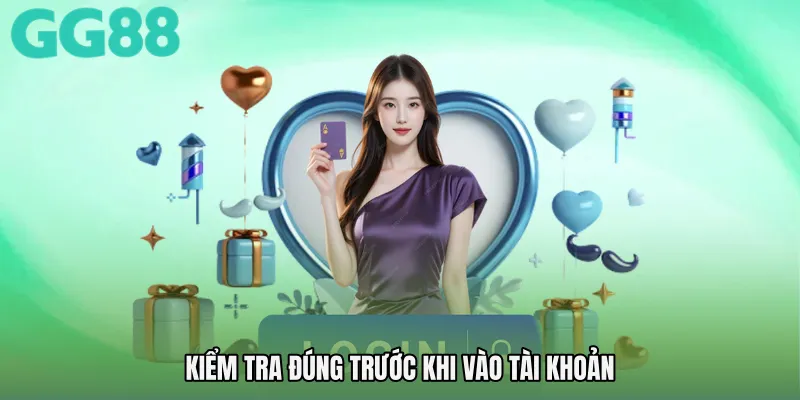 Kiểm tra đúng trước khi vào tài khoản