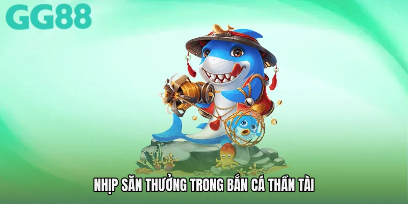 Nhịp săn thưởng trong Bắn cá thần tài