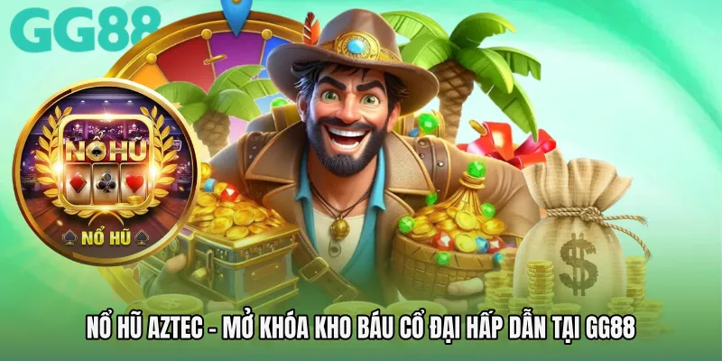 Nổ Hũ Aztec - Mở Khóa Kho Báu Cổ Đại Hấp Dẫn Tại GG88
