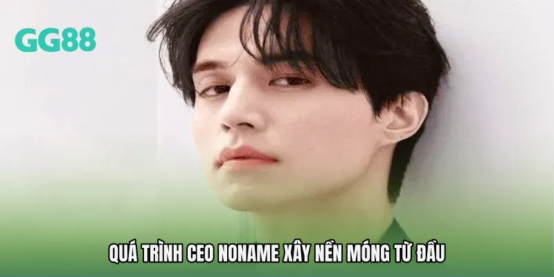 Quá trình CEO NONAME xây nền móng từ đầu